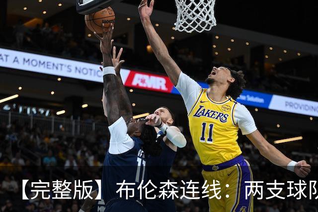 【完整版】布伦森连线：两支球队在拼命 我总是努力寻找赢球方法